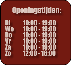 Openingstijden:  Di		10:00 - 19:00 Wo 	10:00 - 19:00 Do		10:00 - 19:00 Vr		10:00 - 19:00 Za		10:00 - 19:00 Zo		12:00 - 18:00